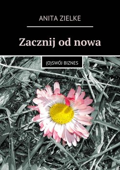 Zacznij od nowa. (O)swój biznes - Zielke Anita