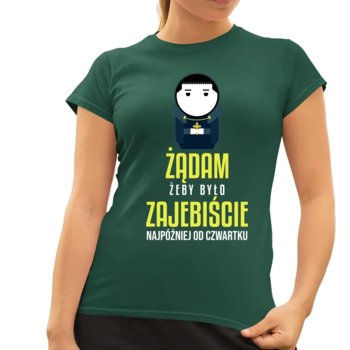 Żądam, żeby było z ajebiście - najpóźniej od czwartku - damska koszulka dla fanów serialu 1670 Zielona - Koszulkowy