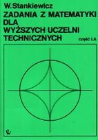 Zadania z matematyki dla wyższych uczelni technicznych. Cześć A i B Stankiewicz Włodzimierz