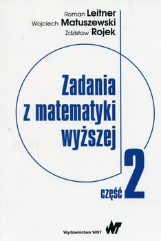 Zadania z matematyki wyższej. Część 2 - Leitner Roman, Matuszewski Wojciech, Rojek Zdzisław