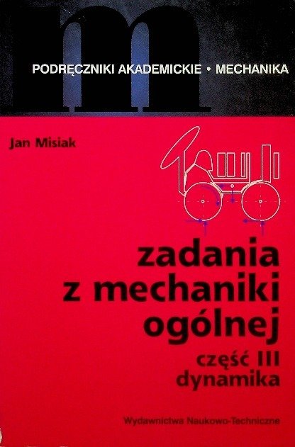 Zadania z mechaniki ogólnej Część III dynamika - Misiak Jan | Książka w