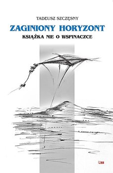 Zaginiony horyzont. Książka nie o wspinaczce - Szczęsny Tadeusz