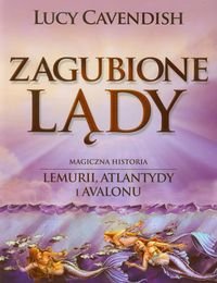 Zagubione Lądy. Magiczna historia Lemurii, Atlantydy i Avalonu - Cavendish Lucy