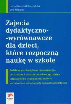 Zajęcia dydaktyczno wyrównawcze dla dzieci które rozpoczną naukę w szkole - Gruszczyk-Kolczyńska Edyta, Zielińska Ewa