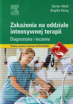 Zakażenia na oddziale intensywnej terapii. Diagnostyka i leczenie - Weib Gunter, Konig Brigitte