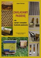 Zakładamy pasiekę. Ule, sprzęt i narzędzia, budowle pasieczne Roman Adam