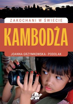 Zakochani w Świecie. Kambodża - Grzymkowska-Podolak Joanna
