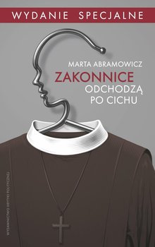 Zakonnice odchodzą po cichu. Wydanie specjalne - Abramowicz Marta