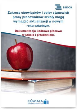 Zakresy obowiązków i opisy stanowisk pracy pracowników szkoły mogą wymagać aktualizacji w nowym roku szkolnym. Dokumentacja kadrowo-płacowa w szkole i przedszkolu - Mazur Piotr, Skrzyński Dariusz, Kosiarz Agnieszka