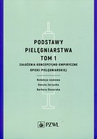 Założenia koncepcyjno-empiryczne opieki pielęgniarskiej. Podstawy pielęgniarstwa. Tom 1 Opracowanie zbiorowe