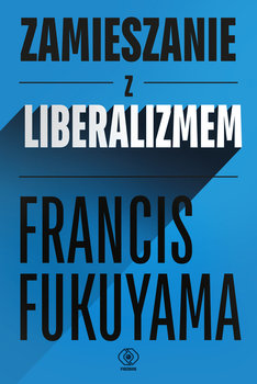 Zamieszanie z liberalizmem - Fukuyama Francis