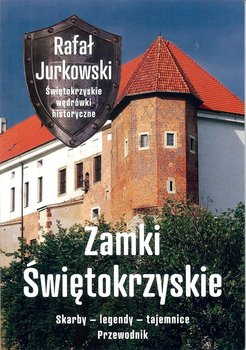 Zamki świętokrzyskie. Skarby, legendy, tajemnice. Przewodnik - Jurkowski Rafał