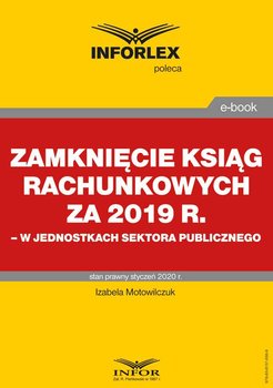 Zamknięcie ksiąg rachunkowych za 2019 r. w jednostkach sektora publicznego - Motowilczuk Izabela