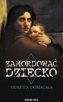 Zamordować dziecko - Domagała Violetta