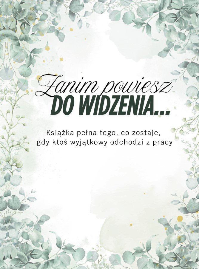 Empik Zanim powiesz do widzenia ... - Książka pełna tego, co zostaje, gdy ktoś wyjątkowy odchodzi z pracy