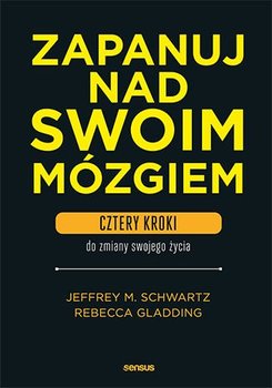 Zapanuj nad swoim mózgiem. Cztery kroki do zmiany swojego życia - Schwartz Jeffrey M., Gladding Rebecca