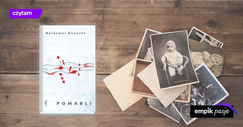 Zapisać czas. „Pomarli” Waldemara Bawołka – recenzja