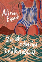 Zapiski o twoim zniknięciu Alison Espach
