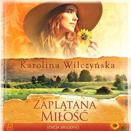 Zaplątana miłość. Stacja Jagodno - Wilczyńska Karolina