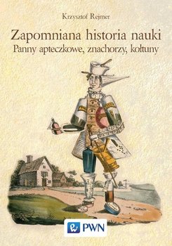 Zapomniana historia nauki. Panny apteczkowe, znachorzy, kołtuny - Rejmer Krzysztof