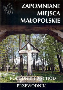 Zapomniane miejsca Małopolskie. Południe i wschód - Porębski Mateusz