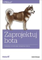 Zaprojektuj bota. Tworzenie interfejsów konwersacyjnych Shevat Amir