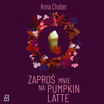 Zaproś mnie na pumpkin latte - Chaber Anna