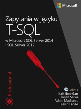 Zapytanie w języku T-SQL w Microsoft SQL Server 2014 i SQL Server 2012 - Ben-Gan Itzik, Machanic Adam, Dejan Sarka, Farlee Kevin
