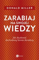 Zarabiaj na swojej wiedzy. Jak zbudować dochodowy biznes doradczy Miller Donald