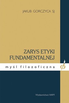 Zarys etyki fundamentalnej - Gorczyca Jakub SJ