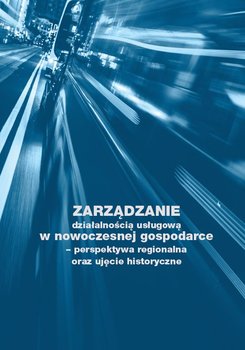 Zarządzanie działalnością usługową w nowoczesnej gospodarce - perspektywa regionalna oraz ujęcie historyczne - Ostrowska Izabela