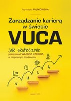 Zarządzanie karierą w świecie VUCA. Jak skutecznie pokierować własną karierą w niepewnym środowisku Piątkowska Agnieszka