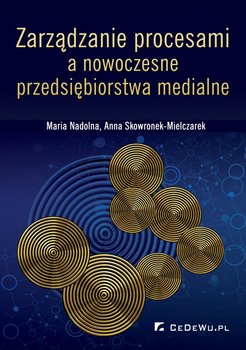 Zarządzanie procesami a nowoczesne przedsiębiorstwa medialne - Nadolna Maria, Skowronek-Mielczarek Anna