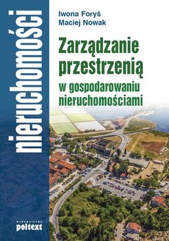 Zarządzanie przestrzenią w gospodarowaniu nieruchomościami - Foryś Iwona, Nowak Maciej