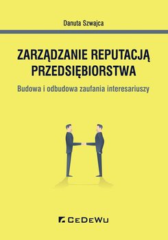 Zarządzanie reputacją przedsiębiorstwa. Budowa i odbudowa zaufania interesariuszy - Szwajca Danuta