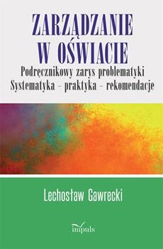 Zarządzanie w oświacie. Podręcznikowy zarys problematyki. Systematyka – praktyka – rekomendacje - Gawrecki Lechosław