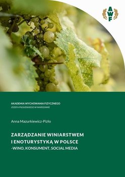Zarządzanie winiarstwem i enoturystyką w Polsce. Wino, konsument, social media - Mazurkiewicz-Pizło Anna