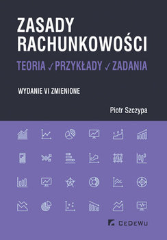 Zasady rachunkowości. Teoria, przykłady, zadania - Szczypa Piotr