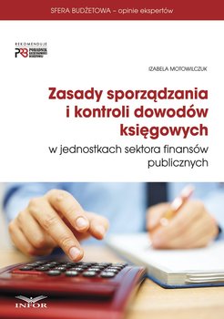 Zasady sporządzania i kontroli dowodów księgowych w jednostkach sektora finansów publicznych - Motowilczuk Izabela
