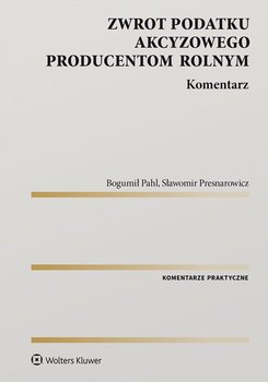 Zasady zwrotu podatku akcyzowego producentom rolnym - Presnarowicz Sławomir, Pahl Bogumił