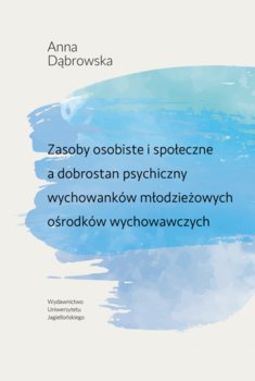 Zasoby osobiste i społeczne, a dobrostan psychiczny wychowanków młodzieżowych ośrodków wychowawczych - Anna Dąbrowska