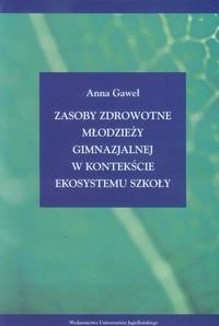 Zasoby zdrowotne młodzieży gimnazjalnej w kontekście ekosystemu szkoły - Gaweł Anna