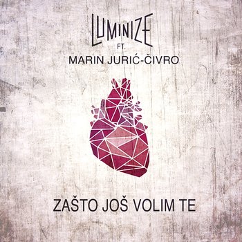 Zašto Još Volim Te - Luminize feat. Marin Jurić-Čivro