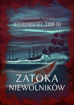 Zatoka niewolników. Uzdrowiciel. Tom 3 - Kułaga Magdalena