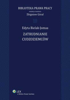 Zatrudnianie cudzoziemców - Bielak-Jomaa Edyta, Góral Zbigniew