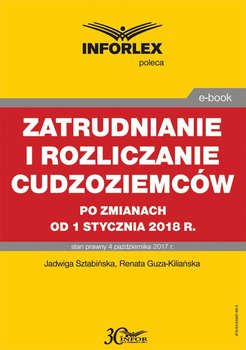 Zatrudnianie i rozliczanie cudzoziemców po zmianach od 1 stycznia 2018 r - Sztabińska Jadwiga, Guza-Kiliańska Renata