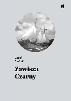 Zawisza Czarny. Pierwszy żaglowiec harcerzy - Sieński Jacek