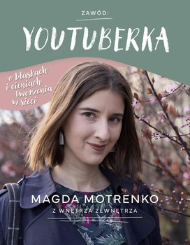 Zawód: youtuberka. O blaskach i cieniach tworzenia w sieci - Magda Motrenko