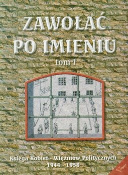 Zawołać po Imieniu Tom 1 Księga Kobiet - Więźniów Politycznych 1944-1958 - Opracowanie zbiorowe