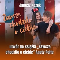 Zawsze chodziło o ciebie (utwór do książki "Zawsze chodziło o ciebie" autorstwa Agaty Polte) Janusz Kozak